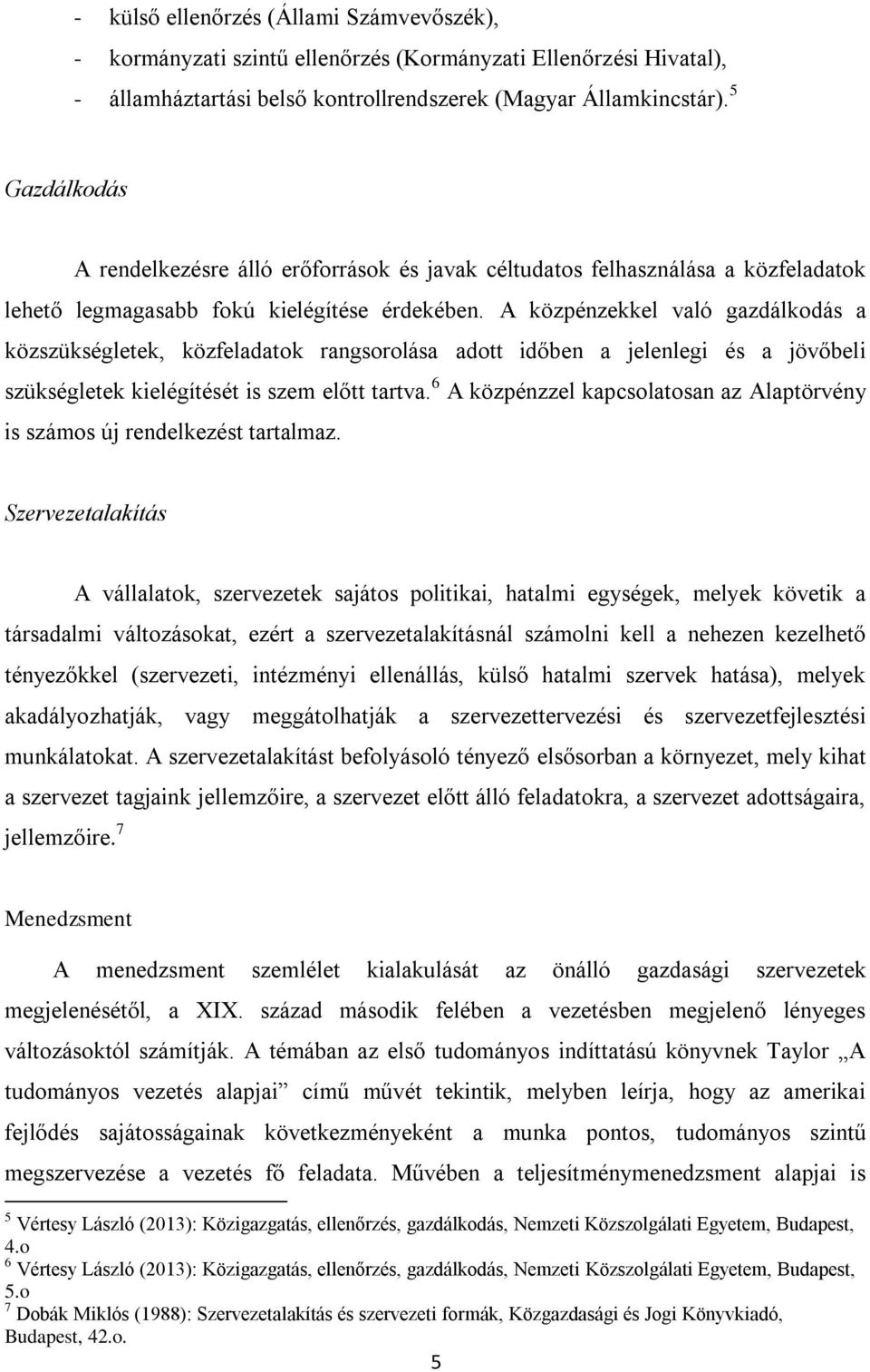 A közpénzekkel való gazdálkodás a közszükségletek, közfeladatok rangsorolása adott időben a jelenlegi és a jövőbeli szükségletek kielégítését is szem előtt tartva.