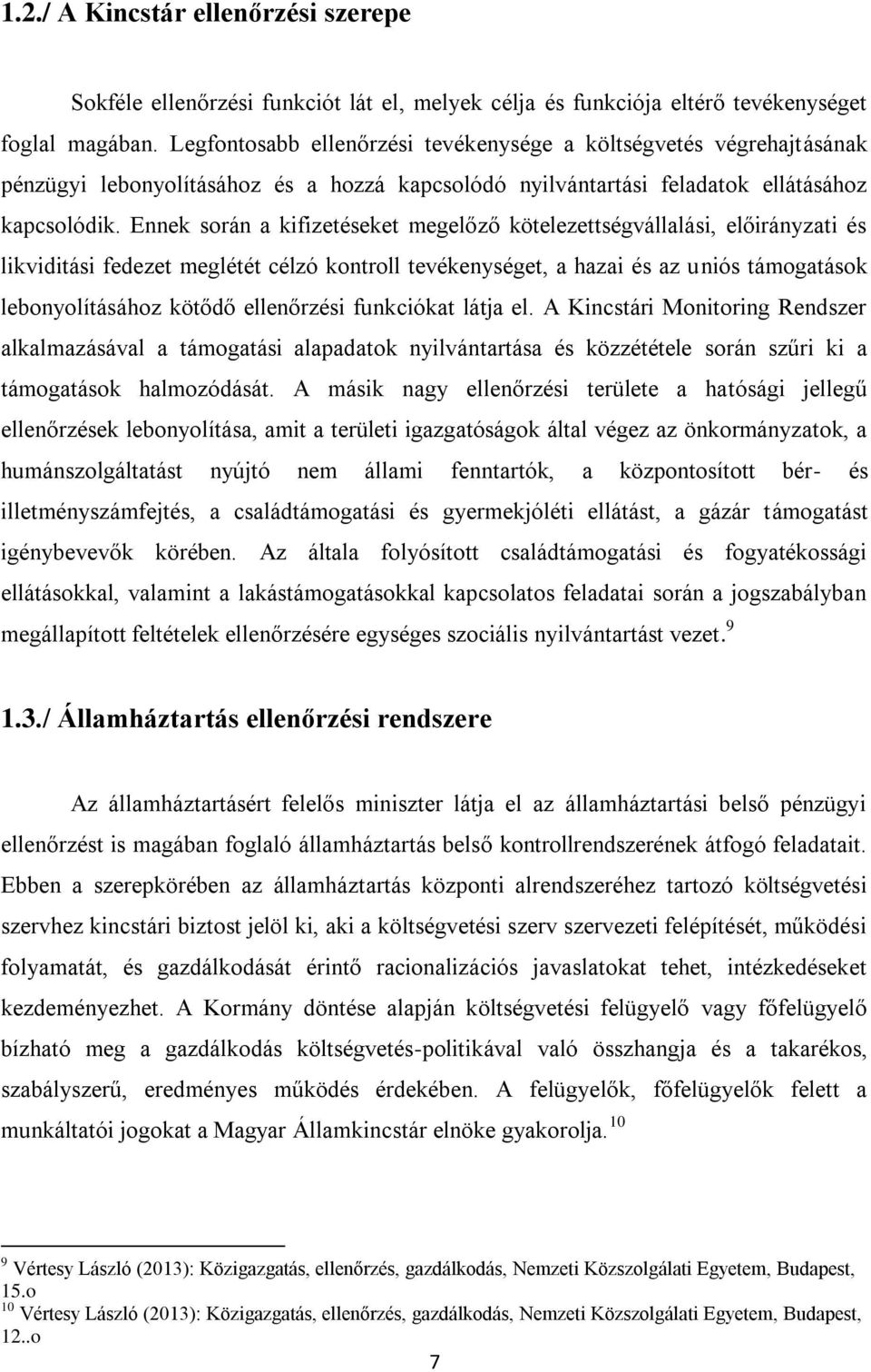 Ennek során a kifizetéseket megelőző kötelezettségvállalási, előirányzati és likviditási fedezet meglétét célzó kontroll tevékenységet, a hazai és az uniós támogatások lebonyolításához kötődő