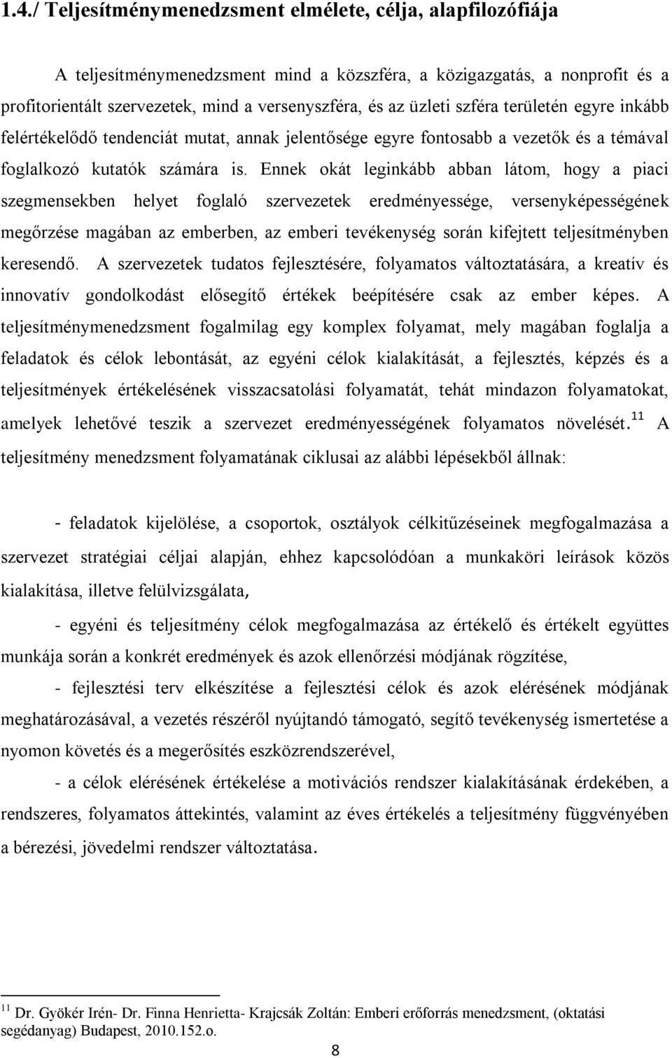 Ennek okát leginkább abban látom, hogy a piaci szegmensekben helyet foglaló szervezetek eredményessége, versenyképességének megőrzése magában az emberben, az emberi tevékenység során kifejtett