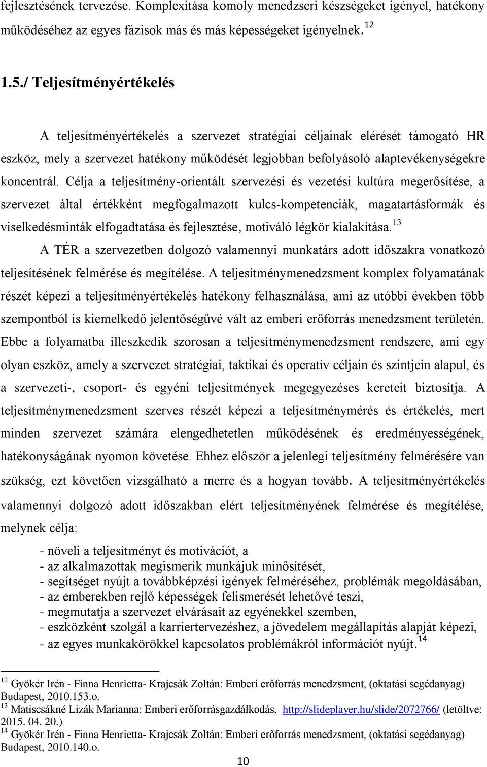 Célja a teljesítmény-orientált szervezési és vezetési kultúra megerősítése, a szervezet által értékként megfogalmazott kulcs-kompetenciák, magatartásformák és viselkedésminták elfogadtatása és
