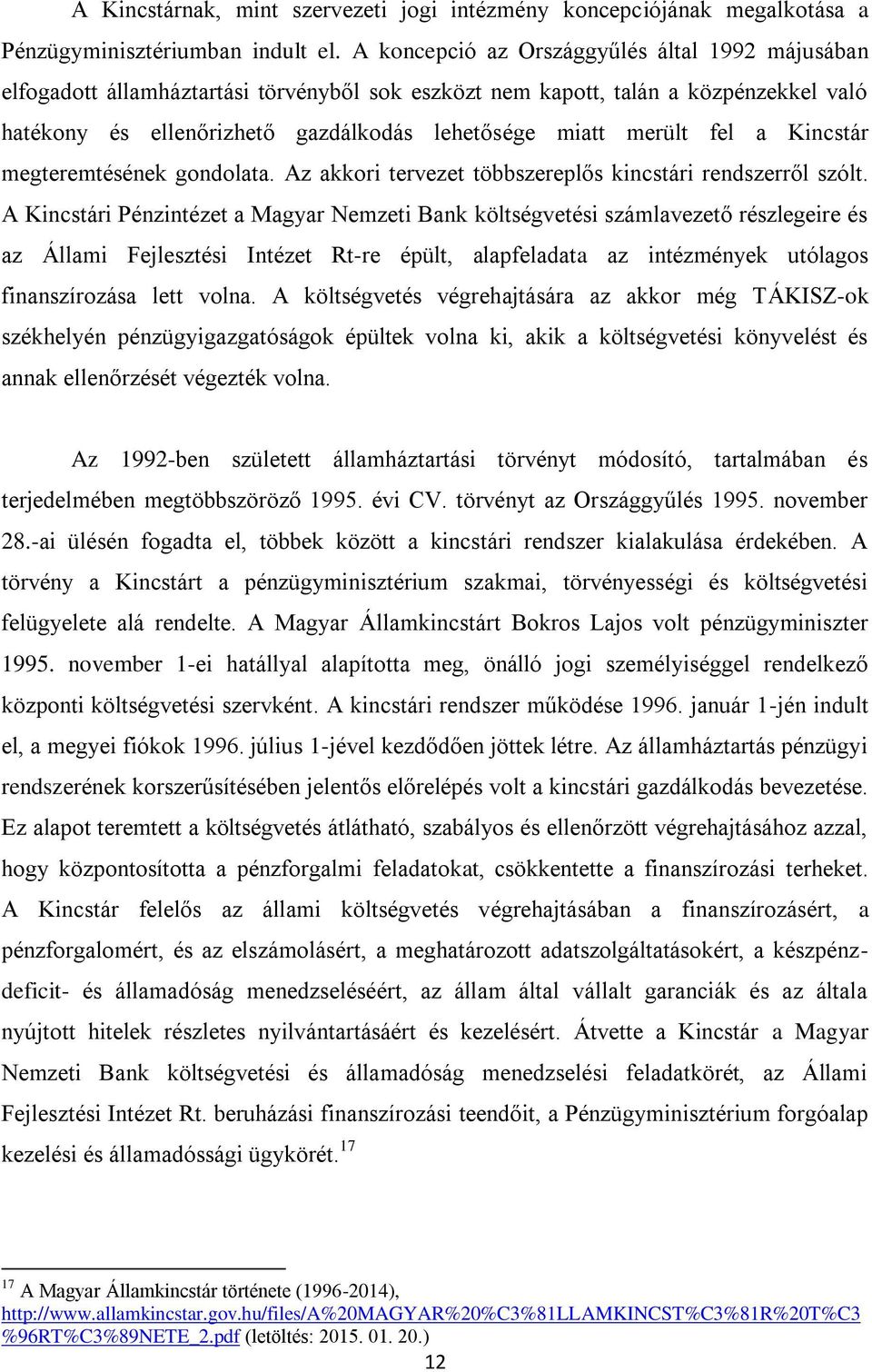 fel a Kincstár megteremtésének gondolata. Az akkori tervezet többszereplős kincstári rendszerről szólt.