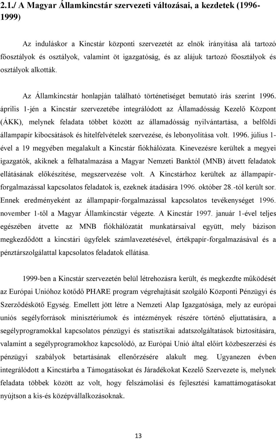 április 1-jén a Kincstár szervezetébe integrálódott az Államadósság Kezelő Központ (ÁKK), melynek feladata többet között az államadósság nyilvántartása, a belföldi állampapír kibocsátások és