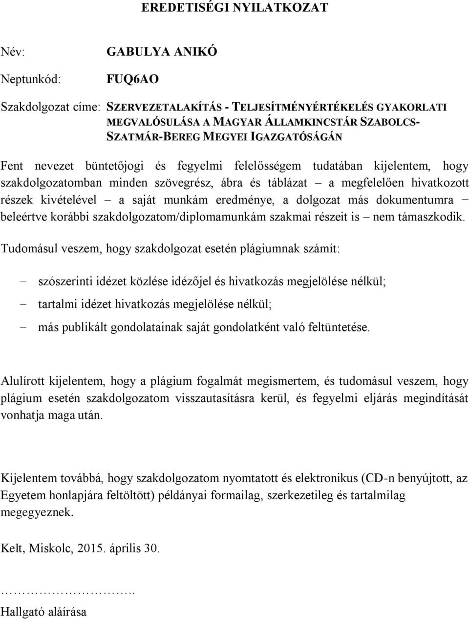 saját munkám eredménye, a dolgozat más dokumentumra beleértve korábbi szakdolgozatom/diplomamunkám szakmai részeit is nem támaszkodik.