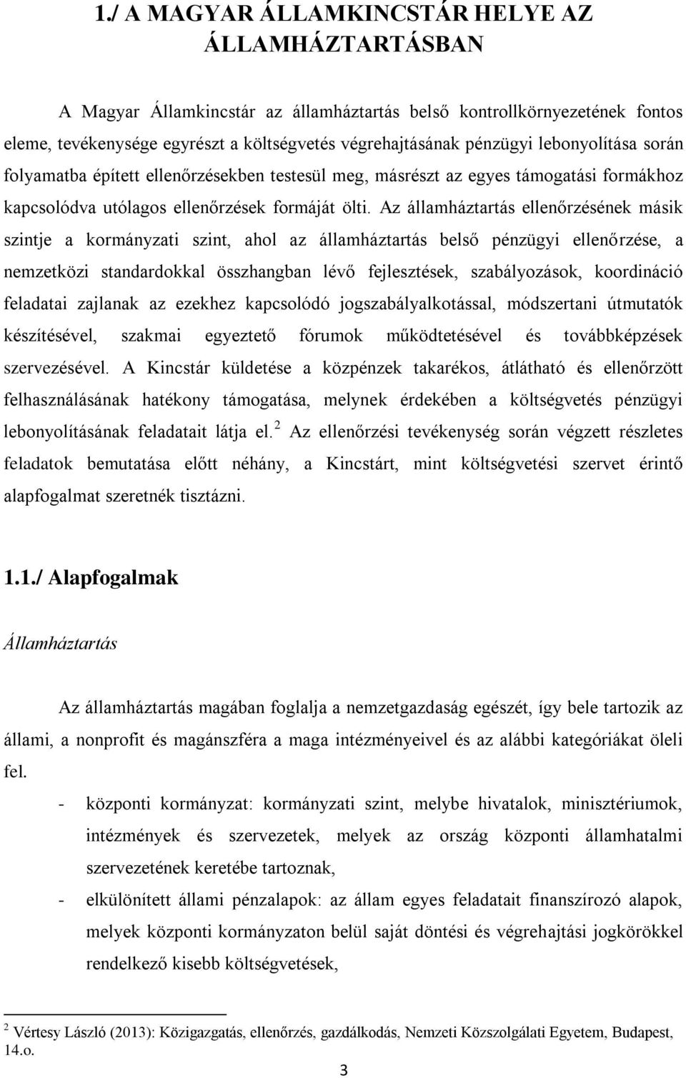 Az államháztartás ellenőrzésének másik szintje a kormányzati szint, ahol az államháztartás belső pénzügyi ellenőrzése, a nemzetközi standardokkal összhangban lévő fejlesztések, szabályozások,