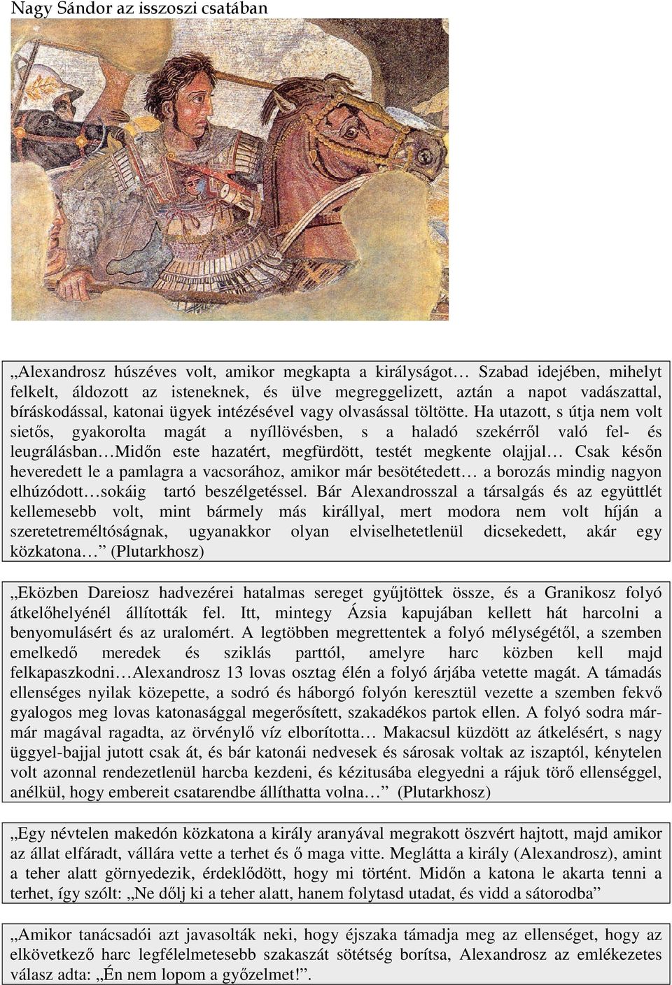 Ha utazott, s útja nem volt sietős, gyakorolta magát a nyíllövésben, s a haladó szekérről való fel- és leugrálásban Midőn este hazatért, megfürdött, testét megkente olajjal Csak későn heveredett le a