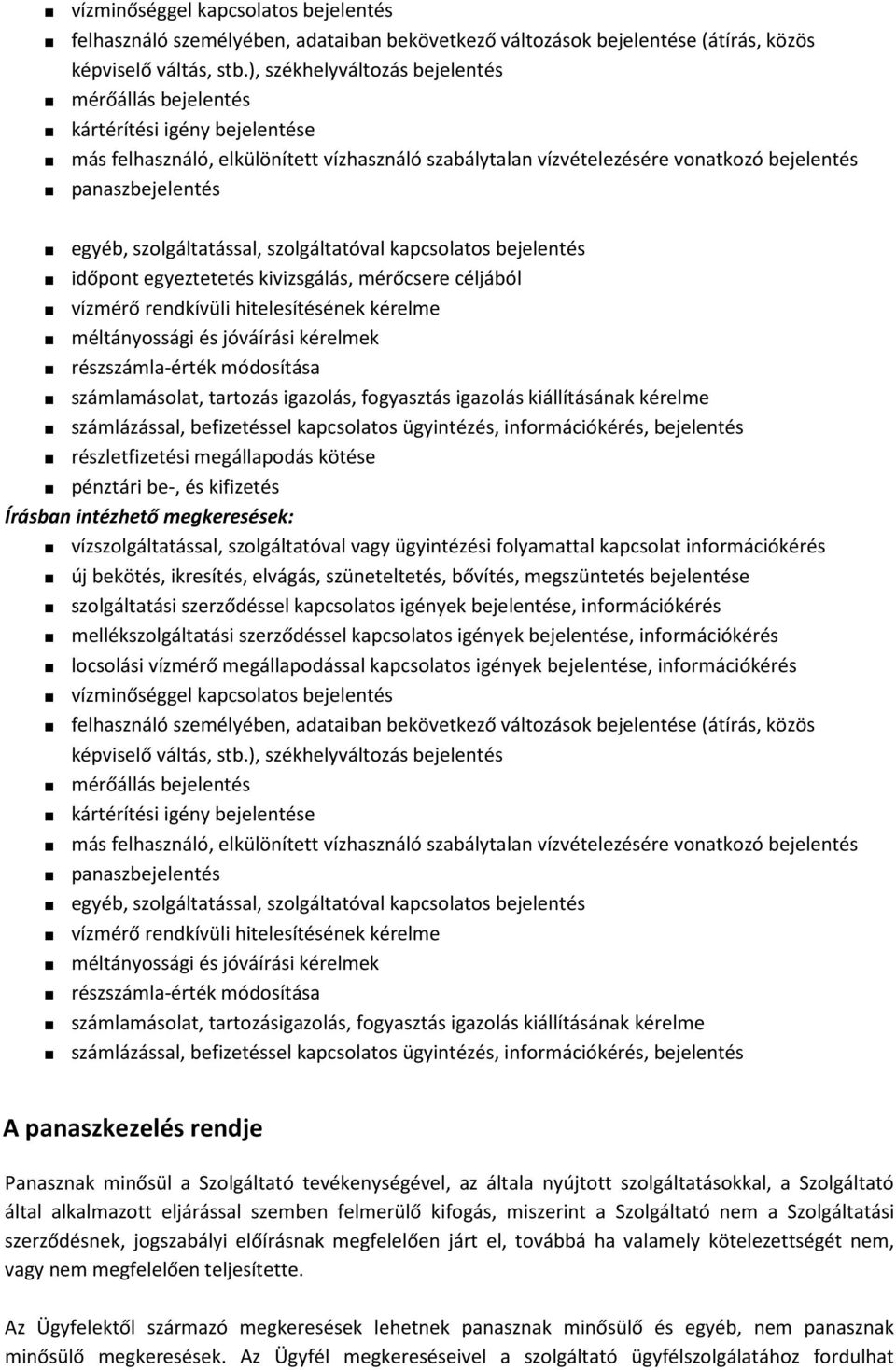 szolgáltatással, szolgáltatóval kapcsolatos bejelentés időpont egyeztetetés kivizsgálás, mérőcsere céljából vízmérő rendkívüli hitelesítésének kérelme méltányossági és jóváírási kérelmek