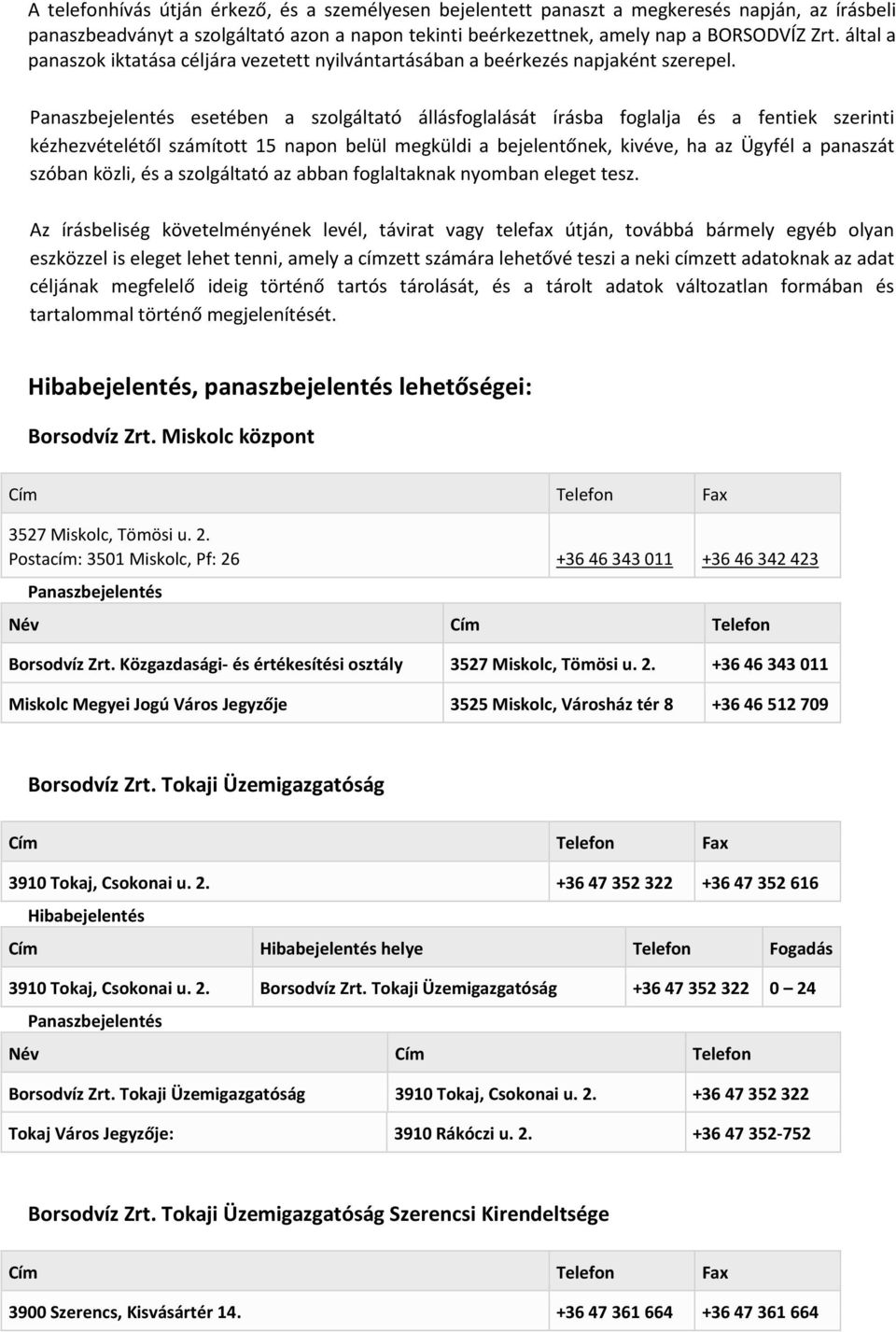 esetében a szolgáltató állásfoglalását írásba foglalja és a fentiek szerinti kézhezvételétől számított 15 napon belül megküldi a bejelentőnek, kivéve, ha az Ügyfél a panaszát szóban közli, és a