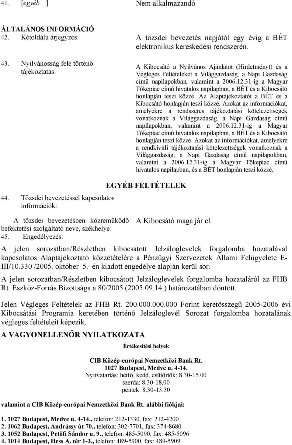 31-ig a Magyar Tőkepiac című hivatalos napilapban, a BÉT és a Kibocsátó honlapján teszi közzé. Az Alaptájékoztatót a BÉT és a Kibocsátó honlapján teszi közzé.