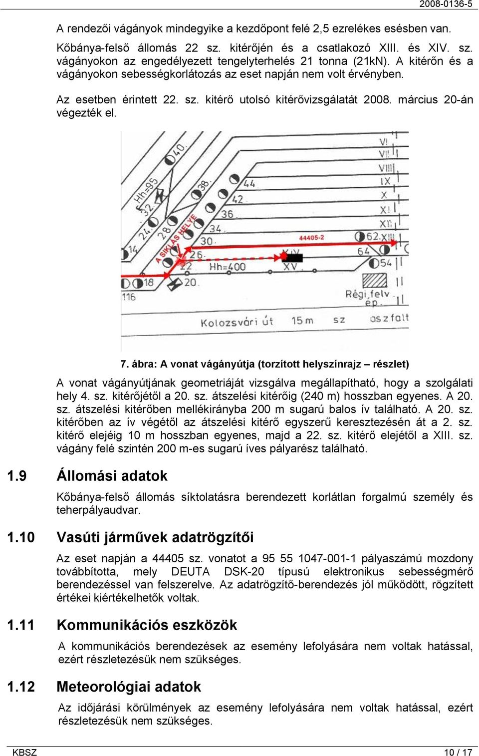 ábra: A vonat vágányútja (torzított helyszínrajz részlet) A vonat vágányútjának geometriáját vizsgálva megállapítható, hogy a szolgálati hely 4. sz. kitérőjétől a 20. sz. átszelési kitérőig (240 m) hosszban egyenes.