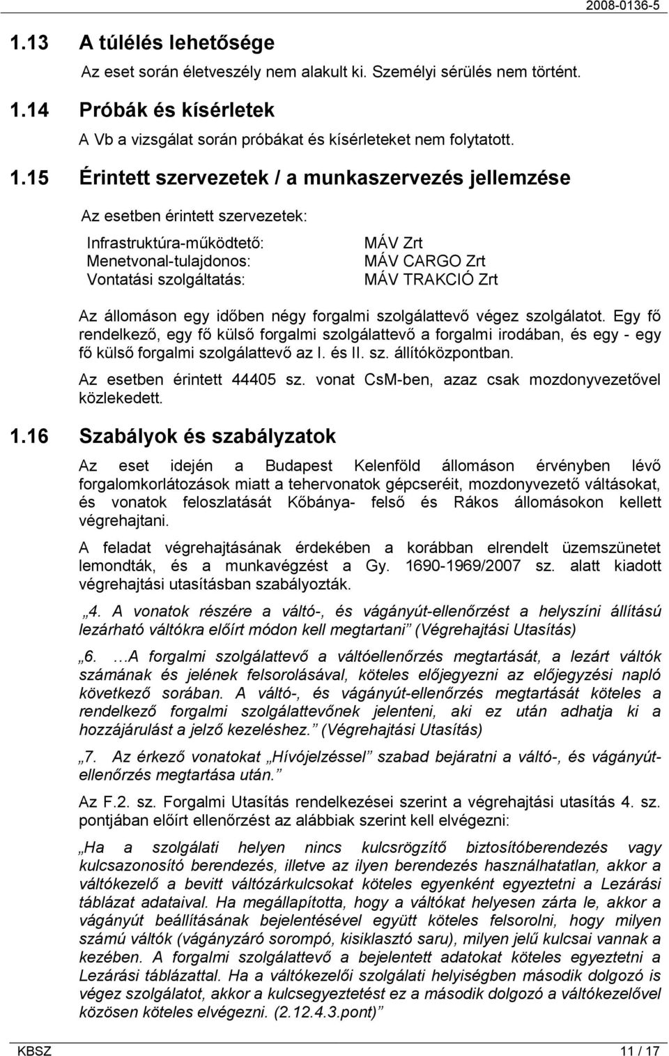 15 Érintett szervezetek / a munkaszervezés jellemzése Az esetben érintett szervezetek: Infrastruktúra-működtető: Menetvonal-tulajdonos: Vontatási szolgáltatás: MÁV Zrt MÁV CARGO Zrt MÁV TRAKCIÓ Zrt