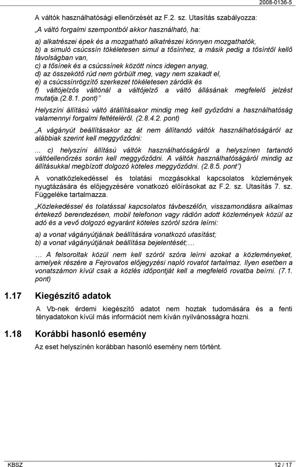 tősínhez, a másik pedig a tősíntől kellő távolságban van, c) a tősínek és a csúcssínek között nincs idegen anyag, d) az összekötő rúd nem görbült meg, vagy nem szakadt el, e) a csúcssínrögzítő