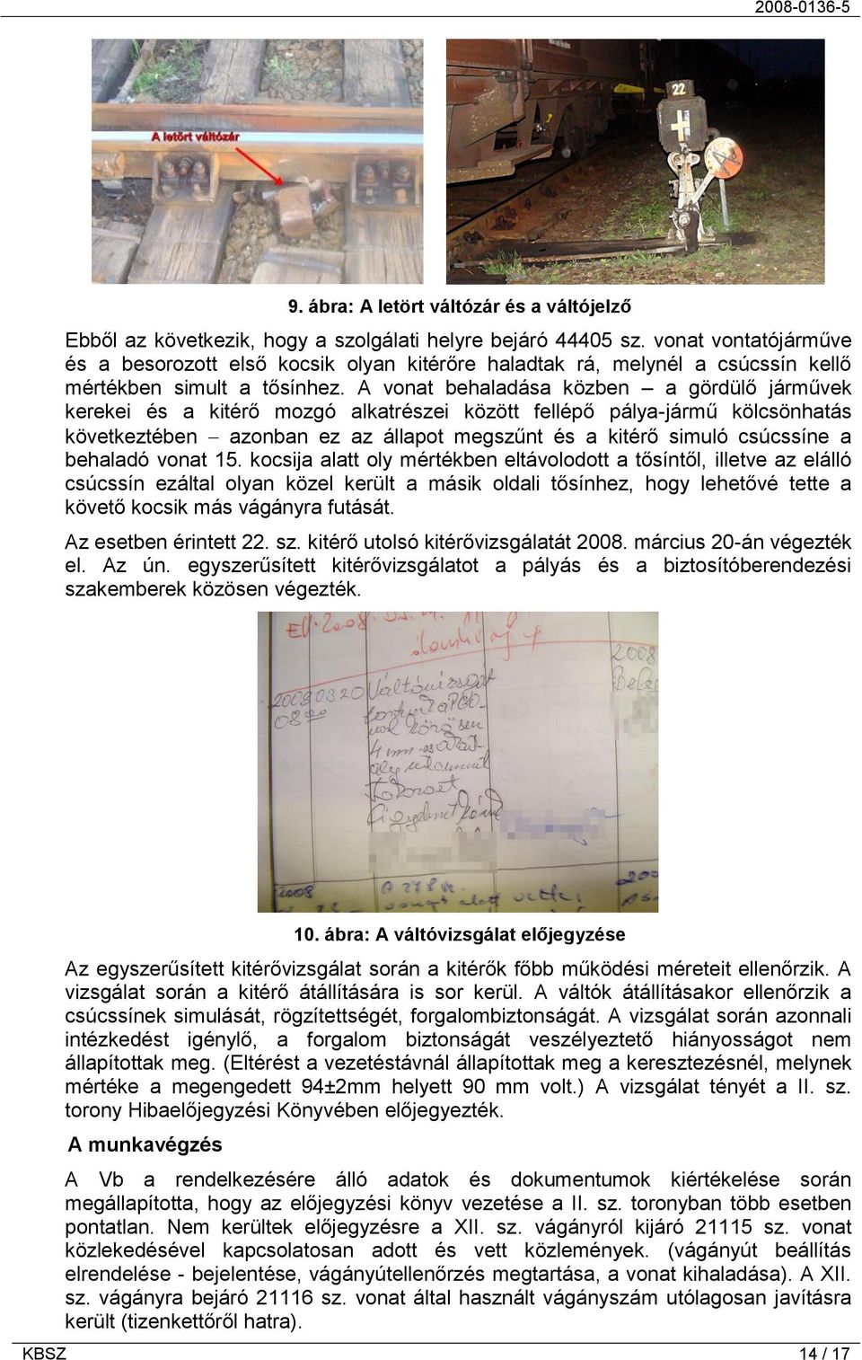 A vonat behaladása közben a gördülő járművek kerekei és a kitérő mozgó alkatrészei között fellépő pálya-jármű kölcsönhatás következtében azonban ez az állapot megszűnt és a kitérő simuló csúcssíne a