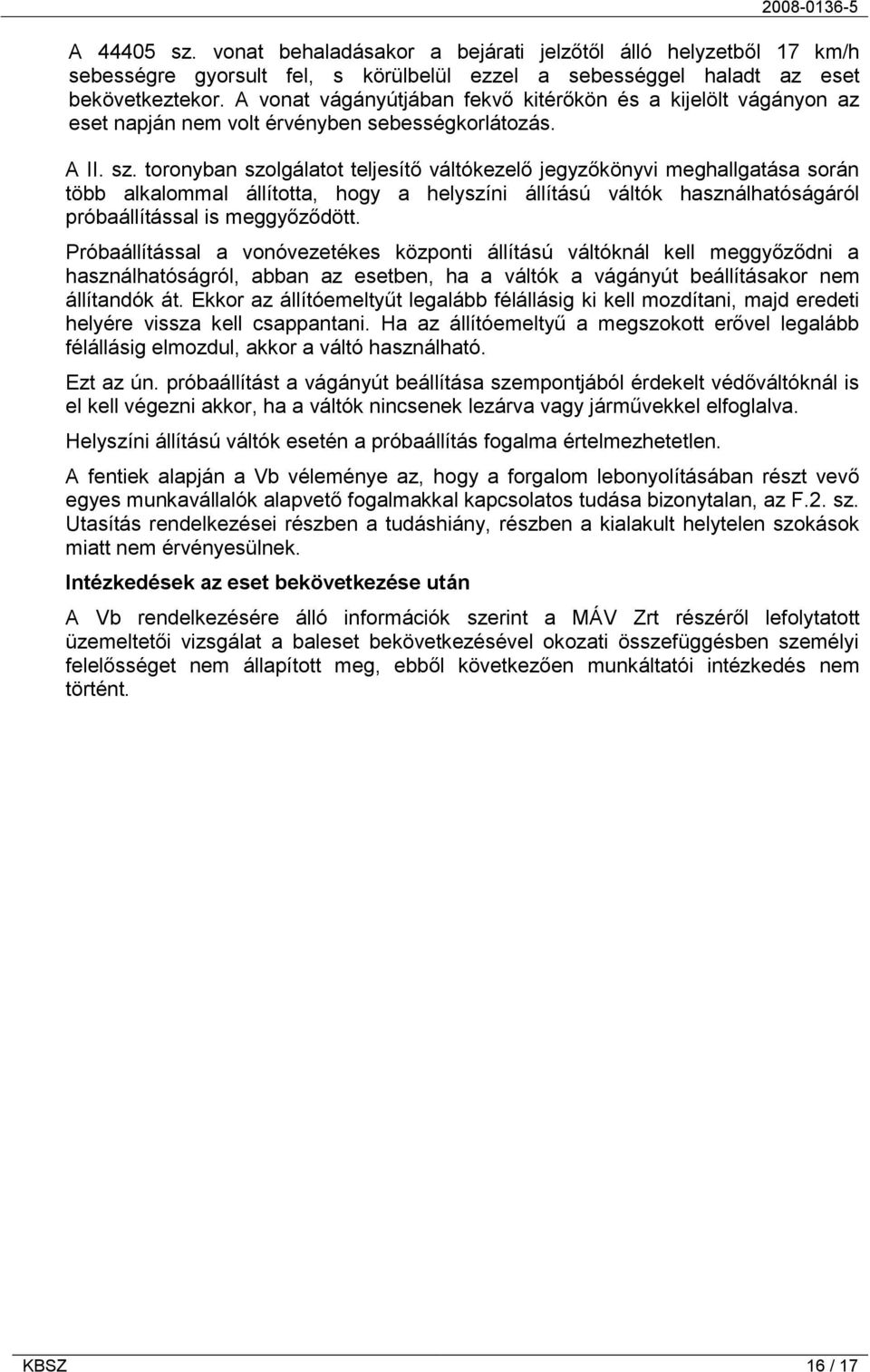toronyban szolgálatot teljesítő váltókezelő jegyzőkönyvi meghallgatása során több alkalommal állította, hogy a helyszíni állítású váltók használhatóságáról próbaállítással is meggyőződött.