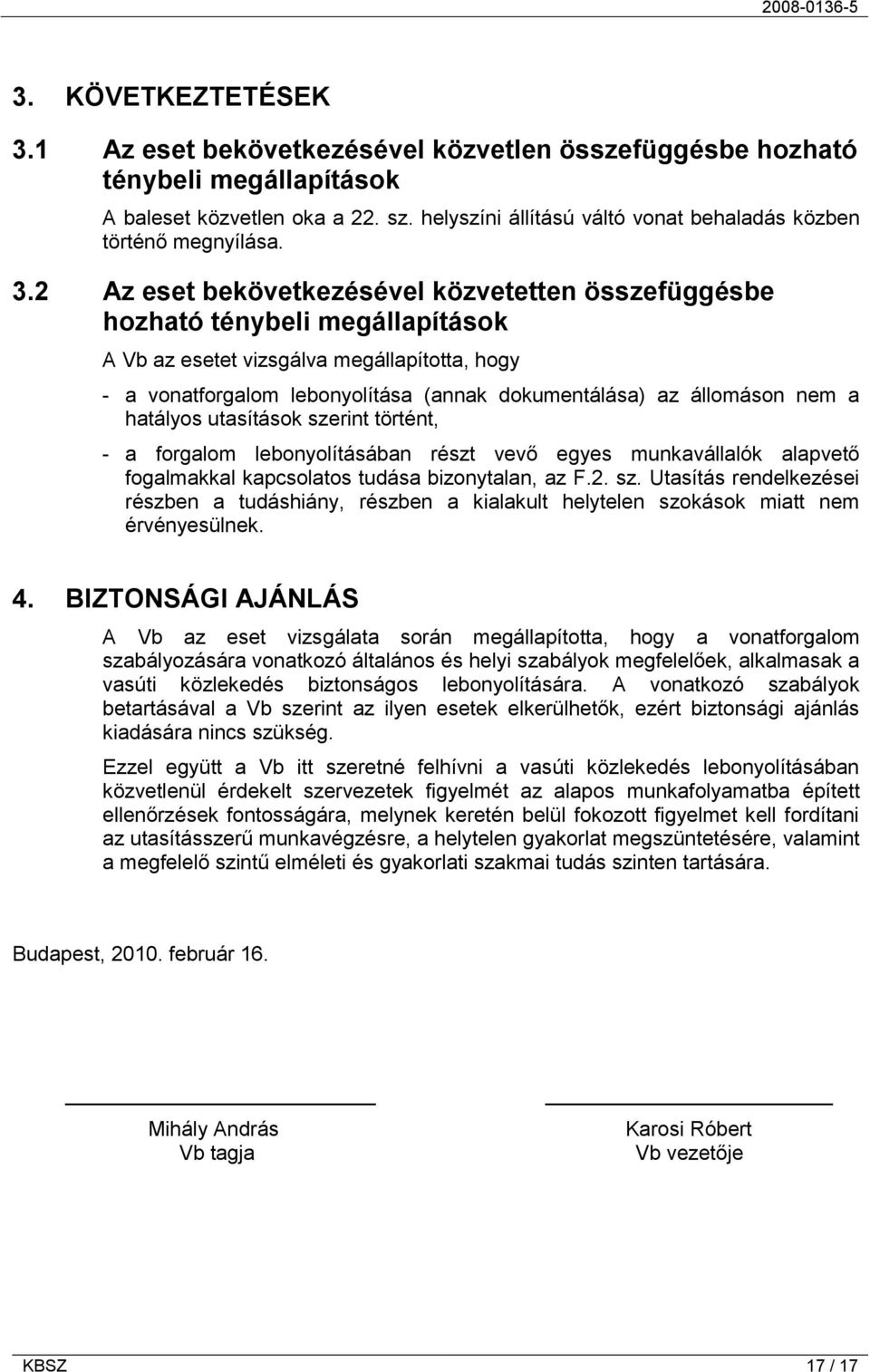 2 Az eset bekövetkezésével közvetetten összefüggésbe hozható ténybeli megállapítások A Vb az esetet vizsgálva megállapította, hogy - a vonatforgalom lebonyolítása (annak dokumentálása) az állomáson