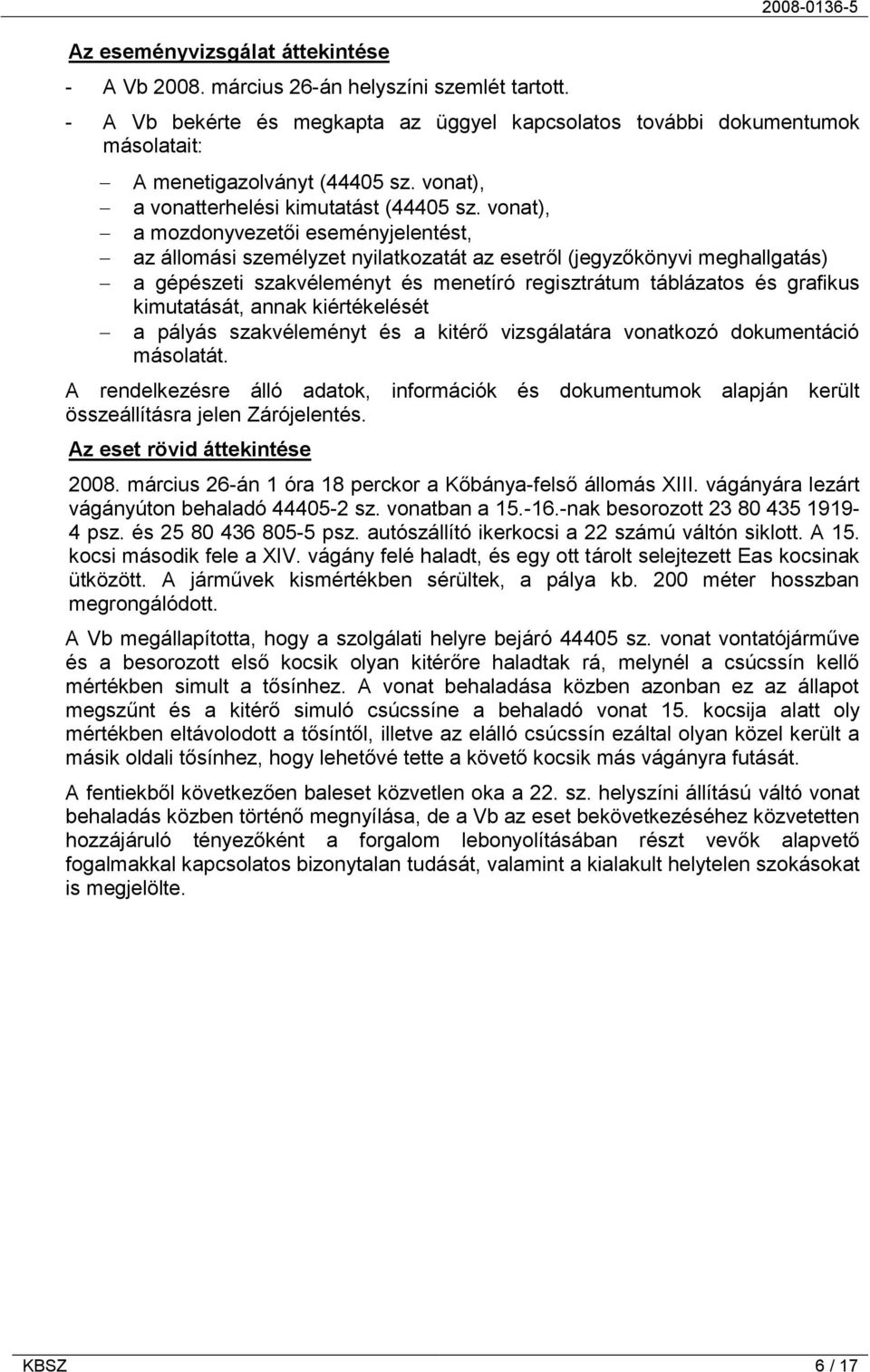 vonat), a mozdonyvezetői eseményjelentést, az állomási személyzet nyilatkozatát az esetről (jegyzőkönyvi meghallgatás) a gépészeti szakvéleményt és menetíró regisztrátum táblázatos és grafikus
