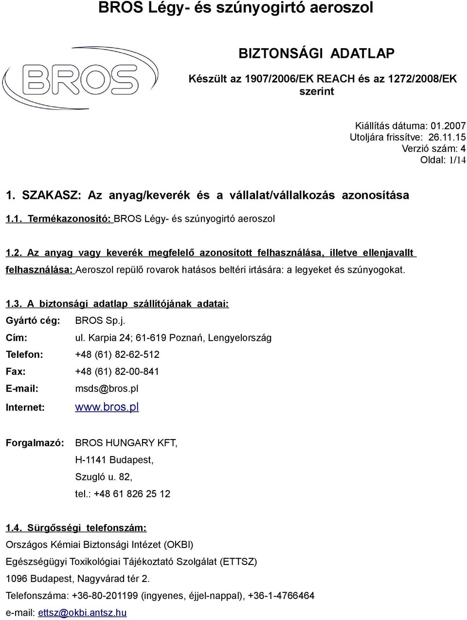 Az anyag vagy keverék megfelelő azonosított felhasználása, illetve ellenjavallt felhasználása: Aeroszol repülő rovarok hatásos beltéri irtására: a legyeket és szúnyogokat. 1.3.