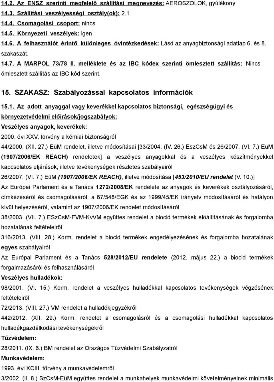 melléklete és az IBC kódex szerinti ömlesztett szállítás: Nincs ömlesztett szállítás az IBC kód szerint. 15
