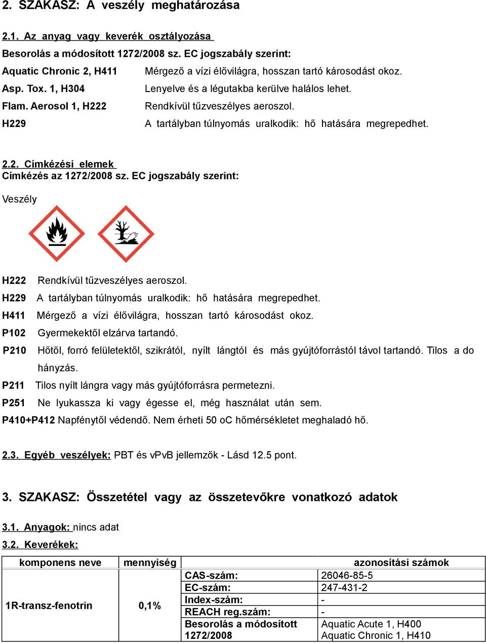 Aerosol 1, H222 Rendkívül tűzveszélyes aeroszol. H229 A tartályban túlnyomás uralkodik: hő hatására megrepedhet. 2.2. Címkézési elemek Címkézés az 1272/2008 sz.