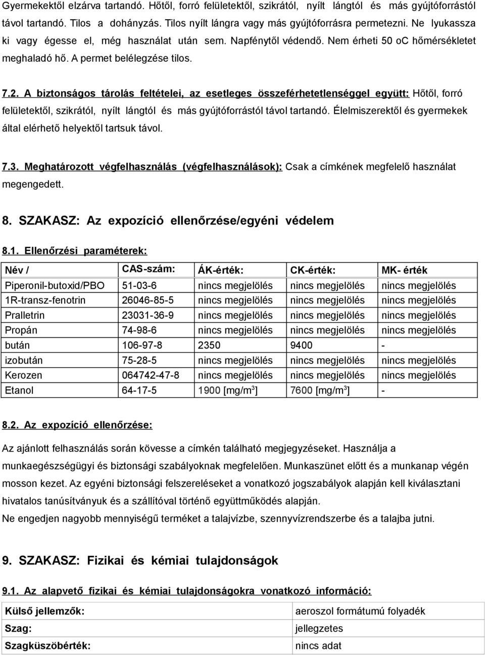 A biztonságos tárolás feltételei, az esetleges összeférhetetlenséggel együtt: Hőtől, forró felületektől, szikrától, nyílt lángtól és más gyújtóforrástól távol tartandó.
