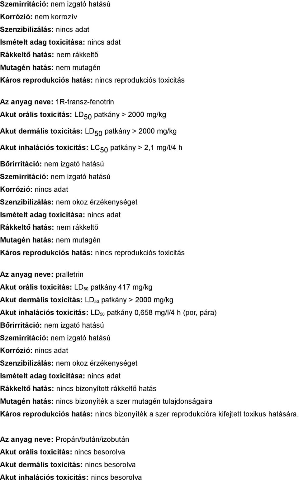 h Bőrirritáció: nem izgató hatású Szemirritáció: nem izgató hatású Korrózió: Szenzibilizálás: nem okoz érzékenységet Ismételt adag toxicitása: Rákkeltő hatás: nem rákkeltő Mutagén hatás: nem mutagén