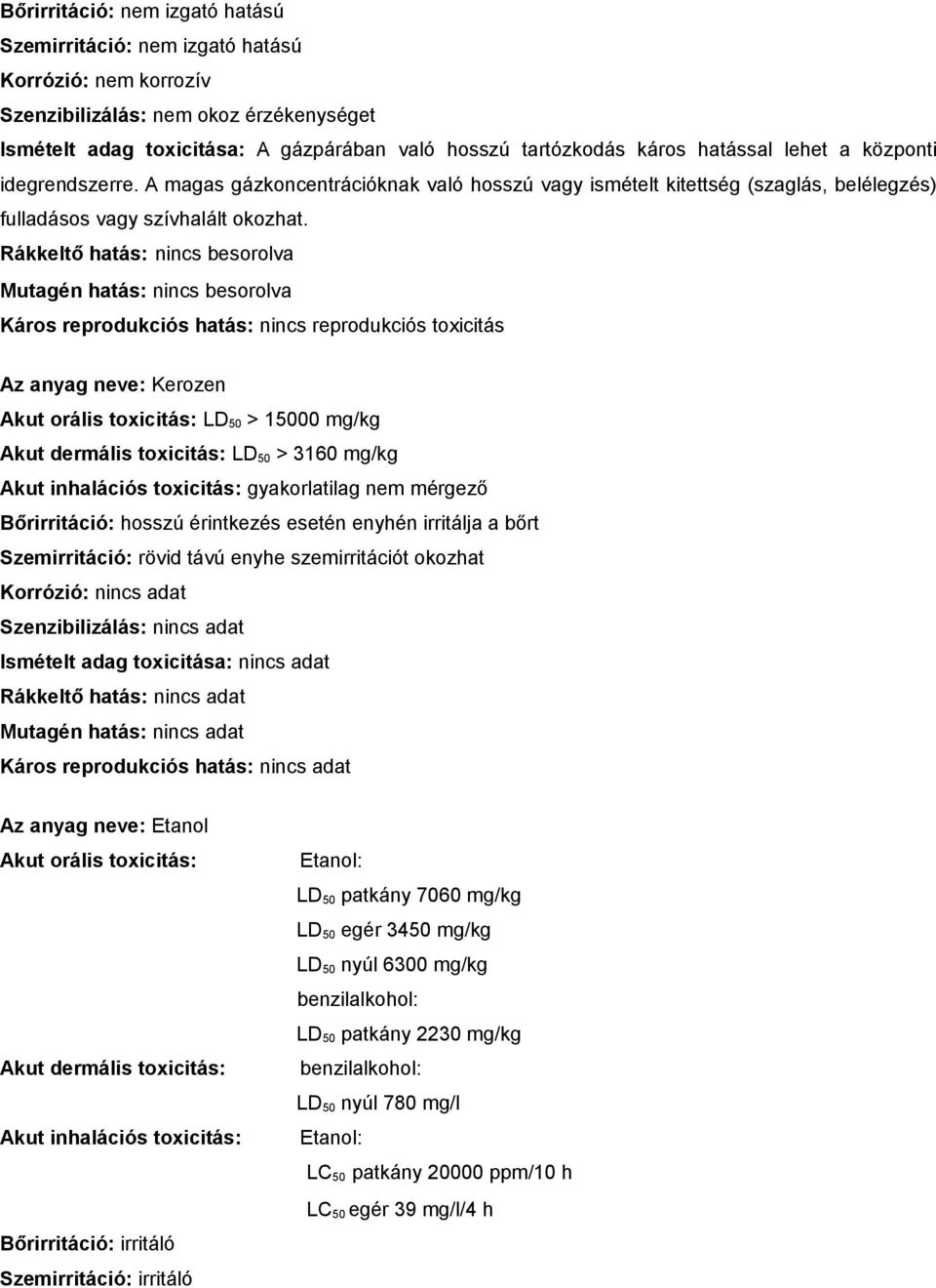 Rákkeltő hatás: nincs besorolva Mutagén hatás: nincs besorolva Káros reprodukciós hatás: nincs reprodukciós toxicitás Az anyag neve: Kerozen Akut orális toxicitás: LD 50 > 15000 mg/kg Akut dermális