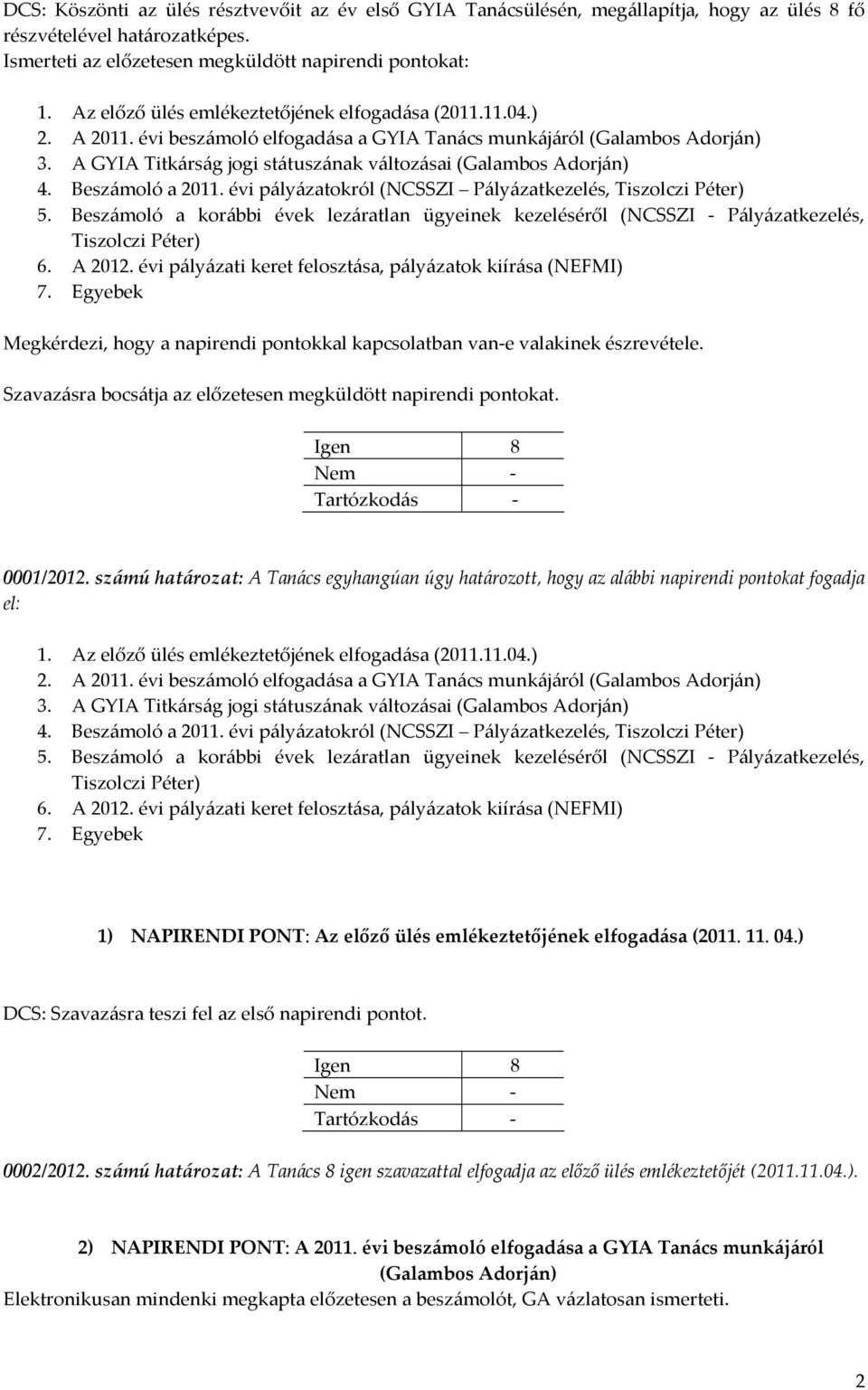 A GYIA Titkárság jogi státuszának változásai (Galambos Adorján) 4. Beszámoló a 2011. évi pályázatokról (NCSSZI Pályázatkezelés, Tiszolczi Péter) 5.