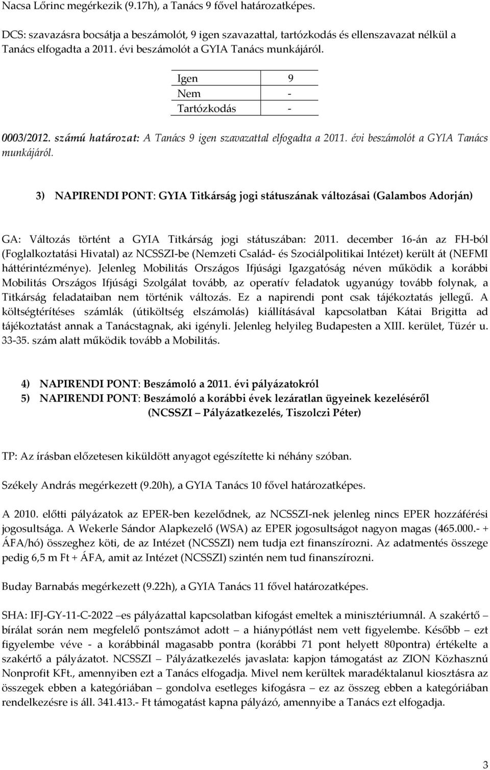 3) NAPIRENDI PONT: GYIA Titkárság jogi státuszának változásai (Galambos Adorján) GA: Változás történt a GYIA Titkárság jogi státuszában: 2011.