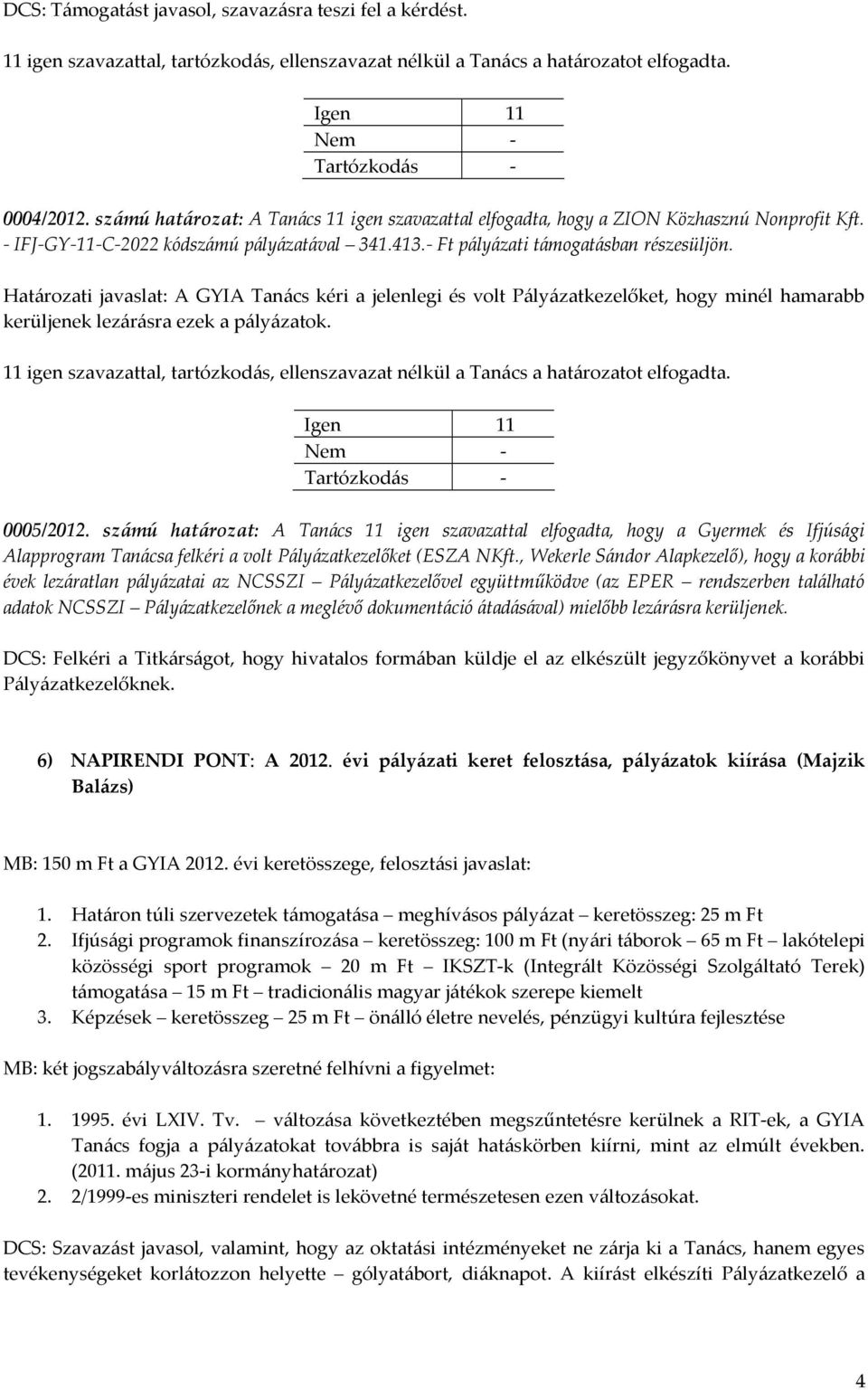 Határozati javaslat: A GYIA Tanács kéri a jelenlegi és volt Pályázatkezelőket, hogy minél hamarabb kerüljenek lezárásra ezek a pályázatok.