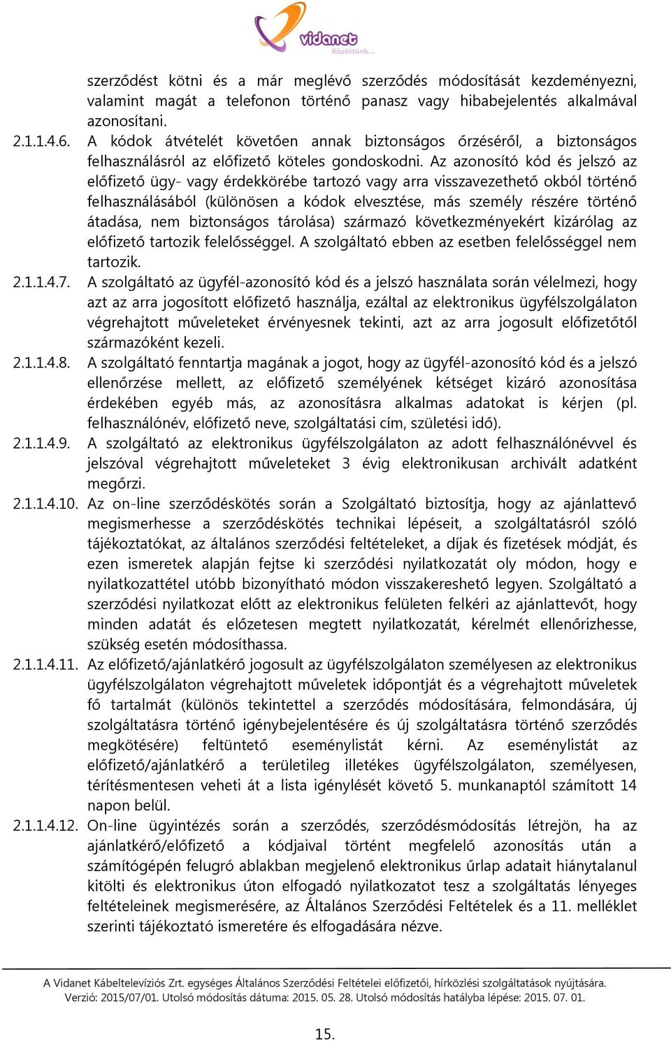 Az azonosító kód és jelszó az előfizető ügy- vagy érdekkörébe tartozó vagy arra visszavezethető okból történő felhasználásából (különösen a kódok elvesztése, más személy részére történő átadása, nem