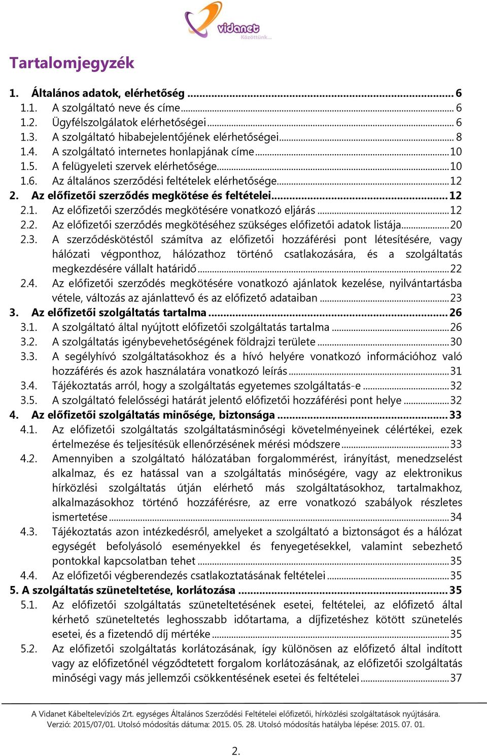 Az előfizetői szerződés megkötése és feltételei... 12 2.1. Az előfizetői szerződés megkötésére vonatkozó eljárás... 12 2.2. Az előfizetői szerződés megkötéséhez szükséges előfizetői adatok listája.