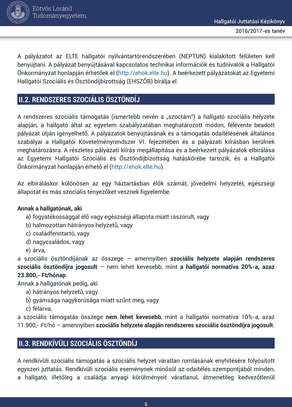 A beérkezett pályázatokat az Egyetemi Hallgatói Szociális és Ösztöndíjbizottság (EHSZÖB) bírálja el. II.2.