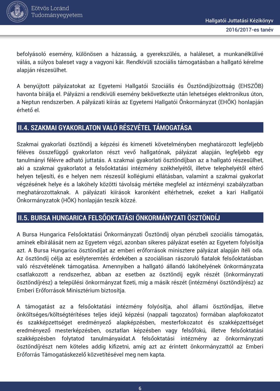 Pályázni a rendkívüli esemény bekövetkezte után lehetséges elektronikus úton, a Neptun rendszerben. A pályázati kiírás az Egyetemi Hallgatói Önkormányzat (EHÖK) honlapján érhető el. II.4.