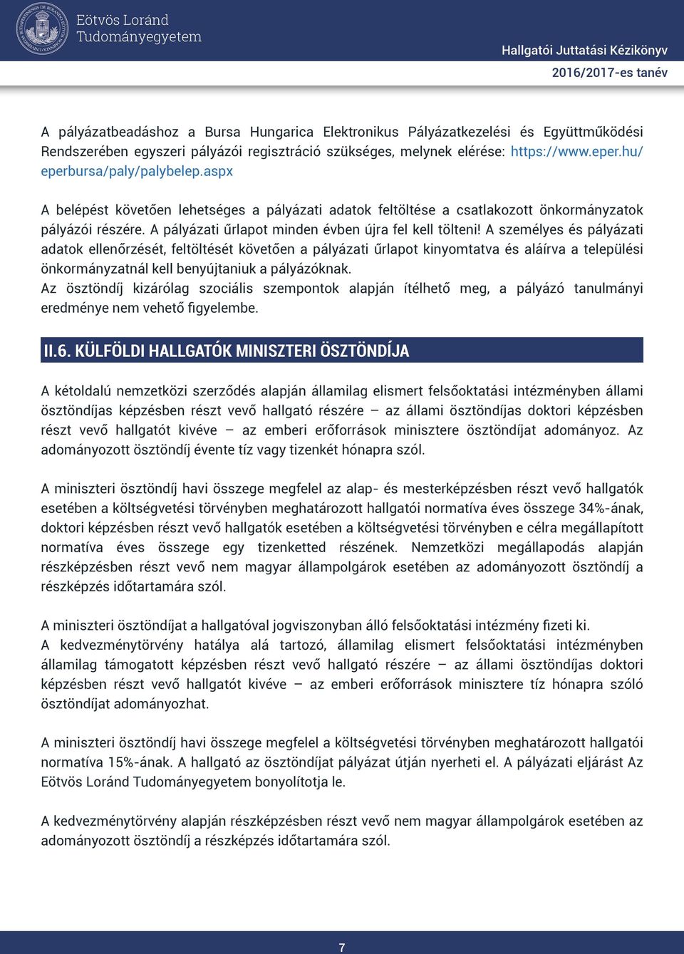 A személyes és pályázati adatok ellenőrzését, feltöltését követően a pályázati űrlapot kinyomtatva és aláírva a települési önkormányzatnál kell benyújtaniuk a pályázóknak.