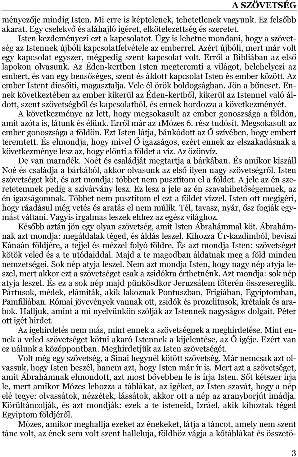 Erről a Bibliában az első lapokon olvasunk. Az Éden-kertben Isten megteremti a világot, belehelyezi az embert, és van egy bensőséges, szent és áldott kapcsolat Isten és ember között.