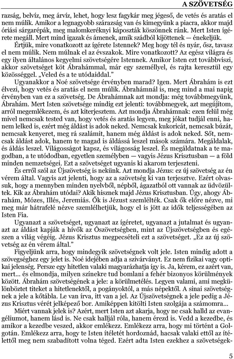 Mert mind igazak és ámenek, amik szádból kijöttenek énekeljük. Értjük, mire vonatkozott az ígérete Istennek? Meg hogy tél és nyár, ősz, tavasz el nem múlik. Nem múlnak el az évszakok.