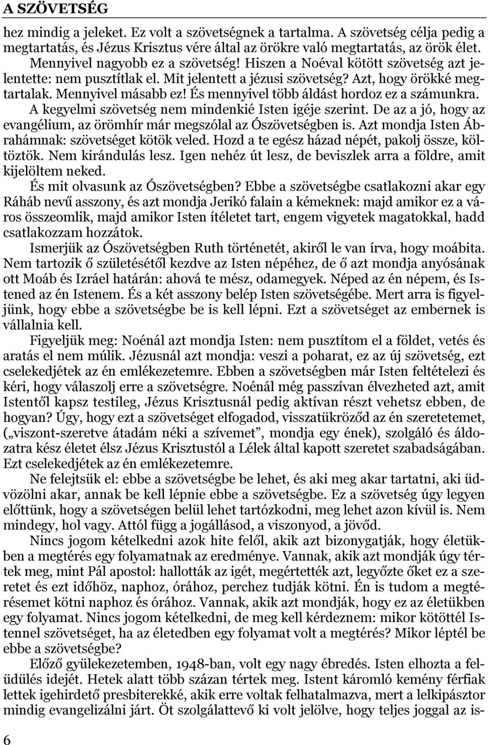 A kegyelmi szövetség nem mindenkié Isten igéje szerint. De az a jó, hogy az evangélium, az örömhír már megszólal az Ószövetségben is. Azt mondja Isten Ábrahámnak: szövetséget kötök veled.