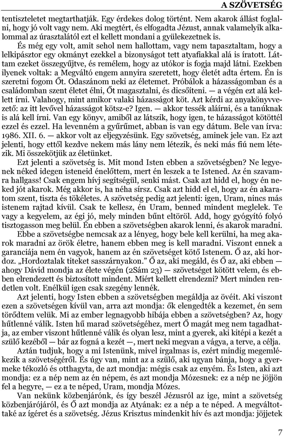 És még egy volt, amit sehol nem hallottam, vagy nem tapasztaltam, hogy a lelkipásztor egy okmányt ezekkel a bizonyságot tett atyafiakkal alá is íratott.