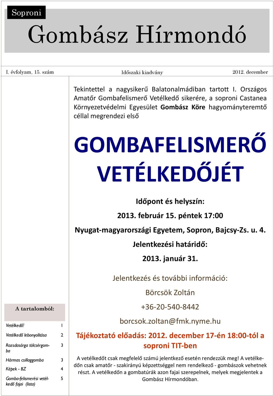 2013. február 15. péntek 17:00 Nyugat-magyarországi Egyetem, Sopron, Bajcsy-Zs. u. 4. Jelentkezési határidő: 2013. január 31. A tartalomból: Vetélkedő!