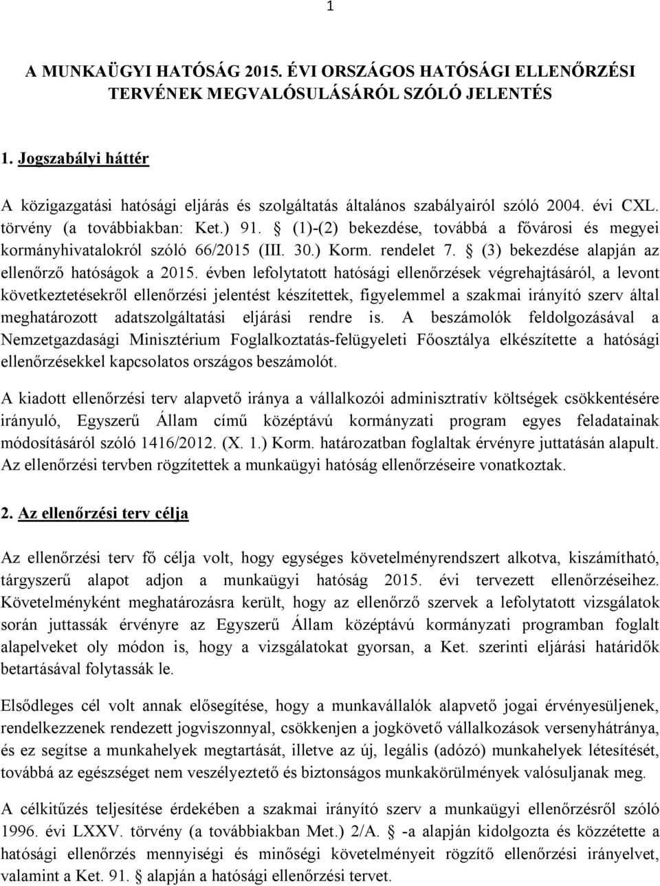 (1)-(2) bekezdése, továbbá a fővárosi és megyei kormányhivatalokról szóló 66/2015 (III. 30.) Korm. rendelet 7. (3) bekezdése alapján az ellenőrző hatóságok a 2015.