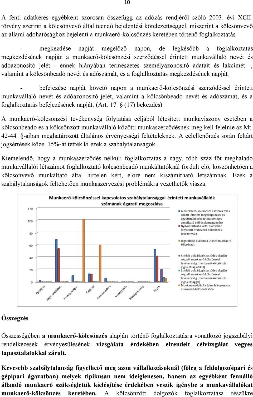 napját megelőző napon, de legkésőbb a foglalkoztatás megkezdésének napján a munkaerő-kölcsönzési szerződéssel érintett munkavállaló nevét és adóazonosító jelét - ennek hiányában természetes