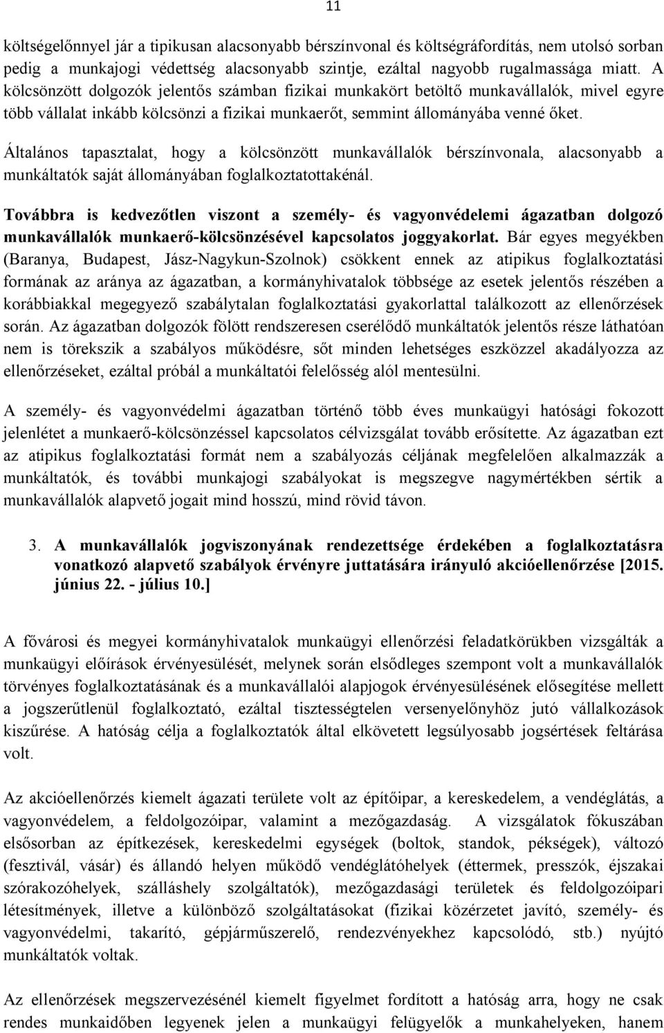 Általános tapasztalat, hogy a kölcsönzött munkavállalók bérszínvonala, alacsonyabb a munkáltatók saját állományában foglalkoztatottakénál.