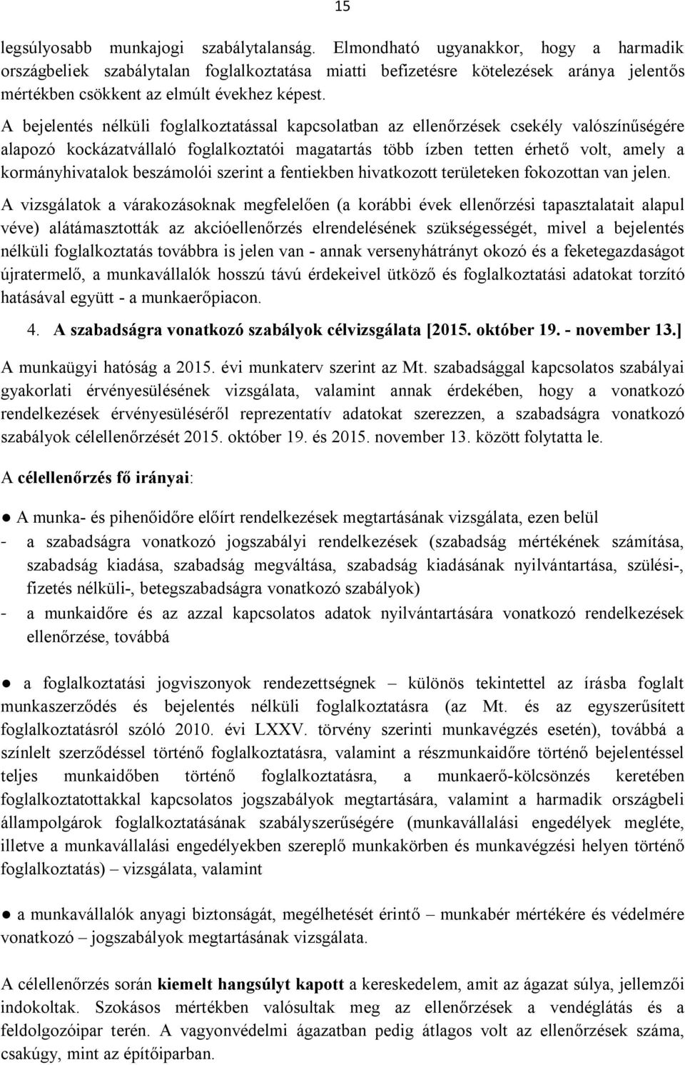 A bejelentés nélküli foglalkoztatással kapcsolatban az ellenőrzések csekély valószínűségére alapozó kockázatvállaló foglalkoztatói magatartás több ízben tetten érhető volt, amely a kormányhivatalok