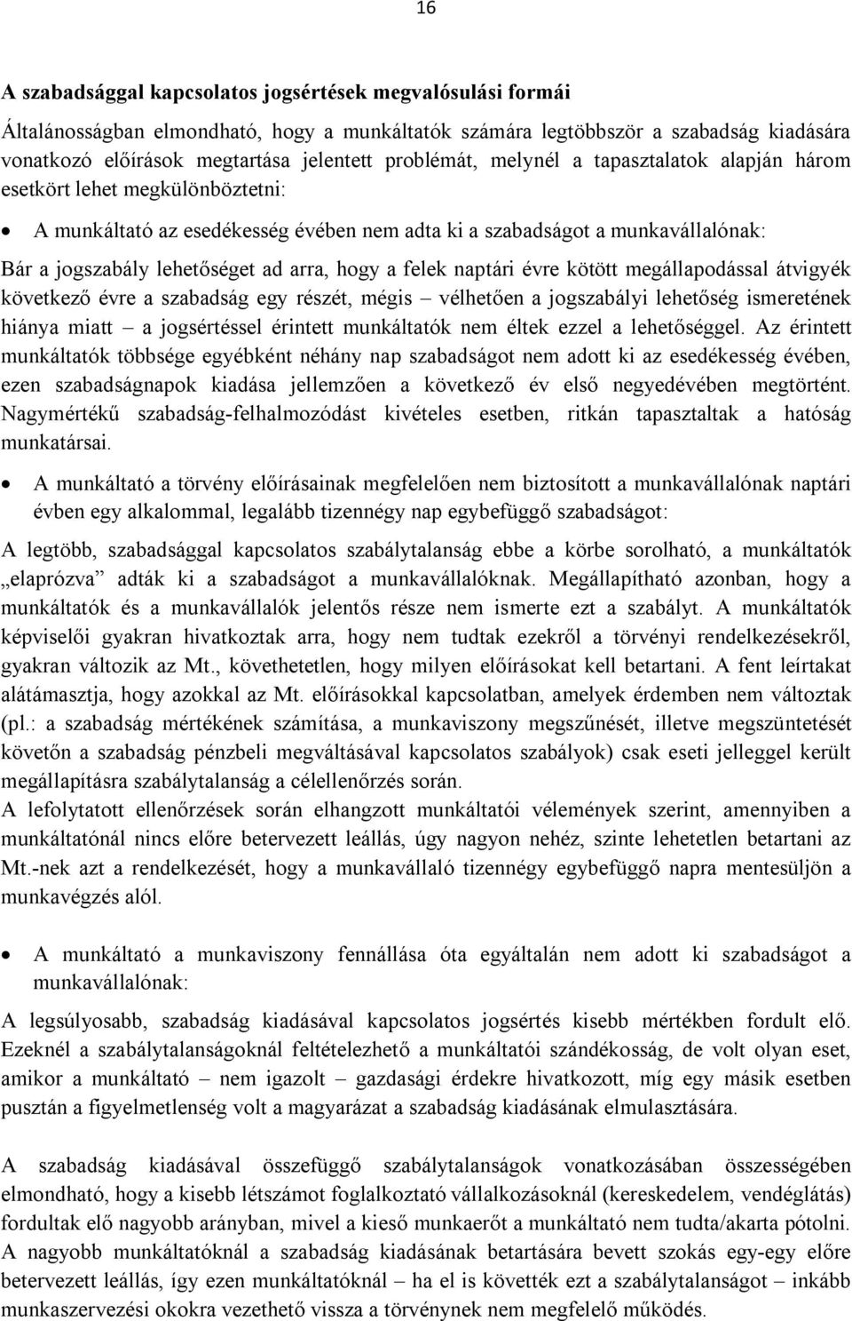 hogy a felek naptári évre kötött megállapodással átvigyék következő évre a szabadság egy részét, mégis vélhetően a jogszabályi lehetőség ismeretének hiánya miatt a jogsértéssel érintett munkáltatók