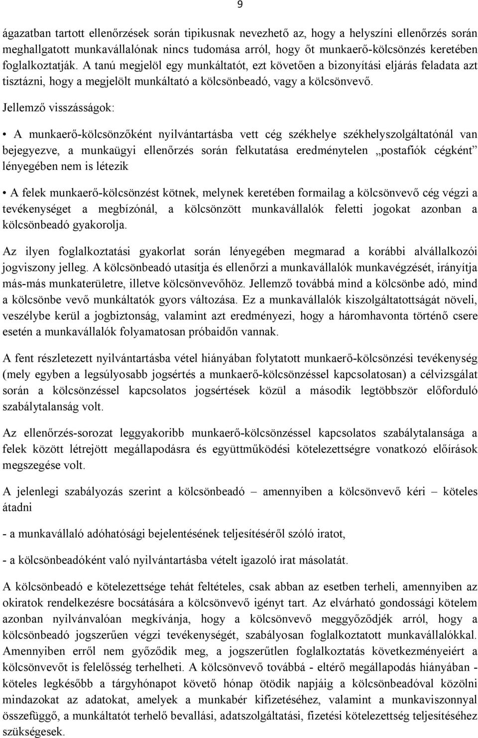Jellemző visszásságok: A munkaerő-kölcsönzőként nyilvántartásba vett cég székhelye székhelyszolgáltatónál van bejegyezve, a munkaügyi ellenőrzés során felkutatása eredménytelen postafiók cégként