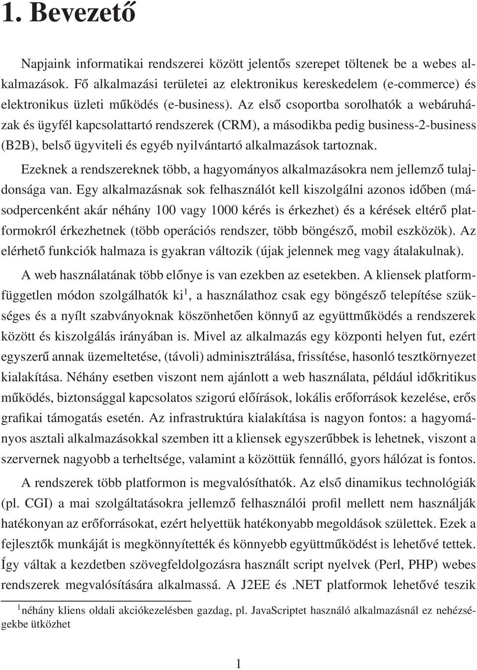 Az első csoportba sorolhatók a webáruházak és ügyfél kapcsolattartó rendszerek (CRM), a másodikba pedig business-2-business (B2B), belső ügyviteli és egyéb nyilvántartó alkalmazások tartoznak.