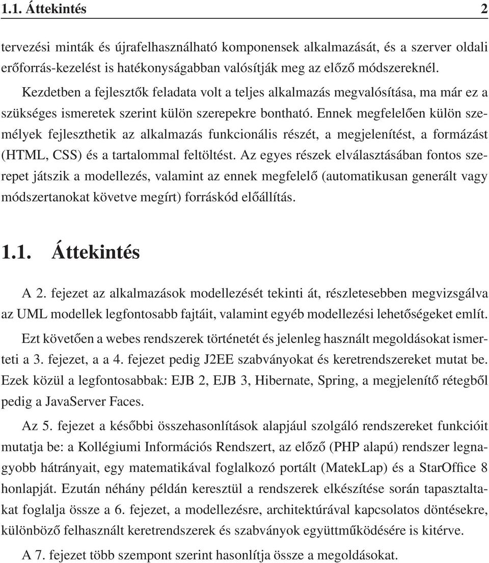 Ennek megfelelően külön személyek fejleszthetik az alkalmazás funkcionális részét, a megjelenítést, a formázást (HTML, CSS) és a tartalommal feltöltést.