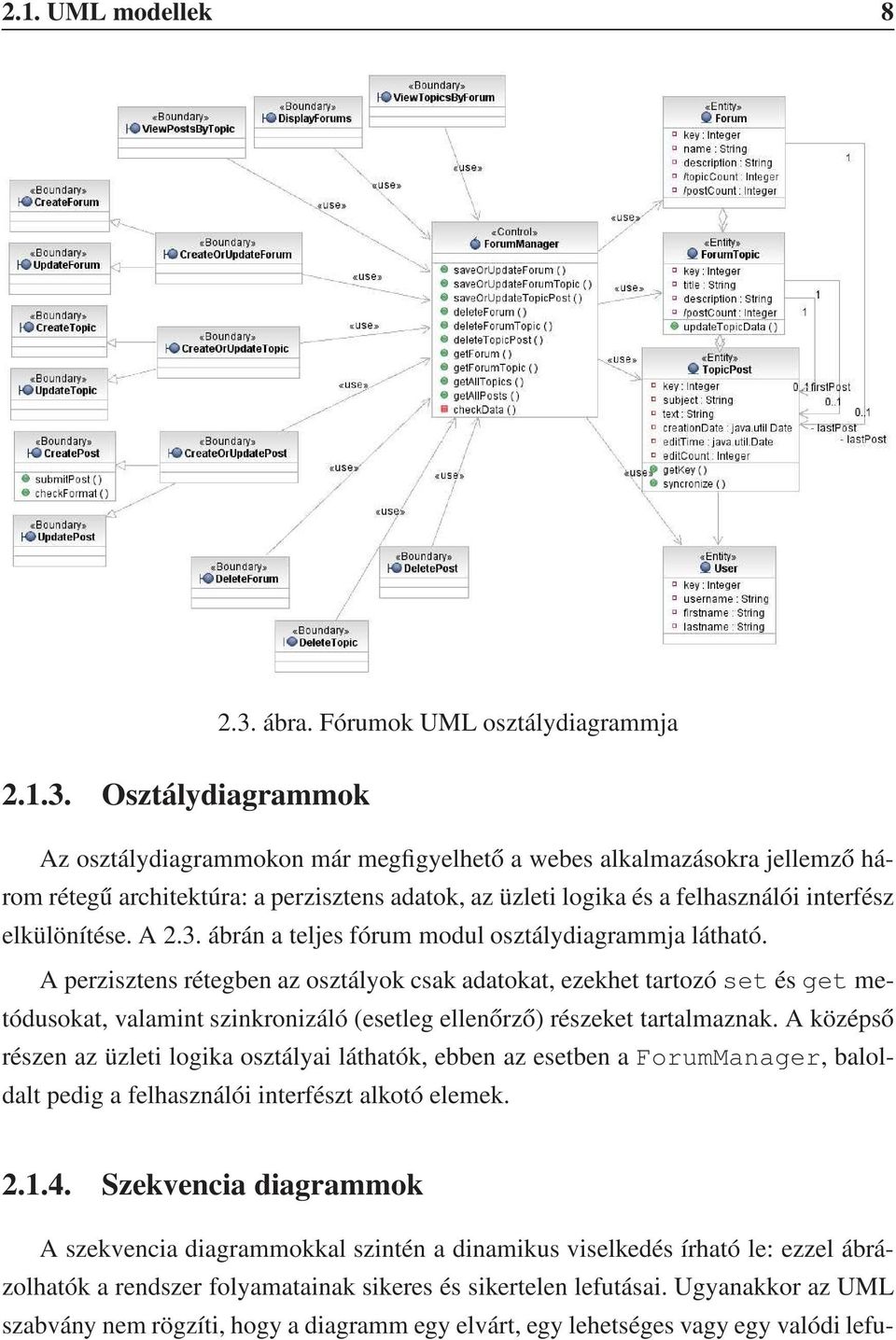 Osztálydiagrammok Az osztálydiagrammokon már megfigyelhető a webes alkalmazásokra jellemző három rétegű architektúra: a perzisztens adatok, az üzleti logika és a felhasználói interfész elkülönítése.