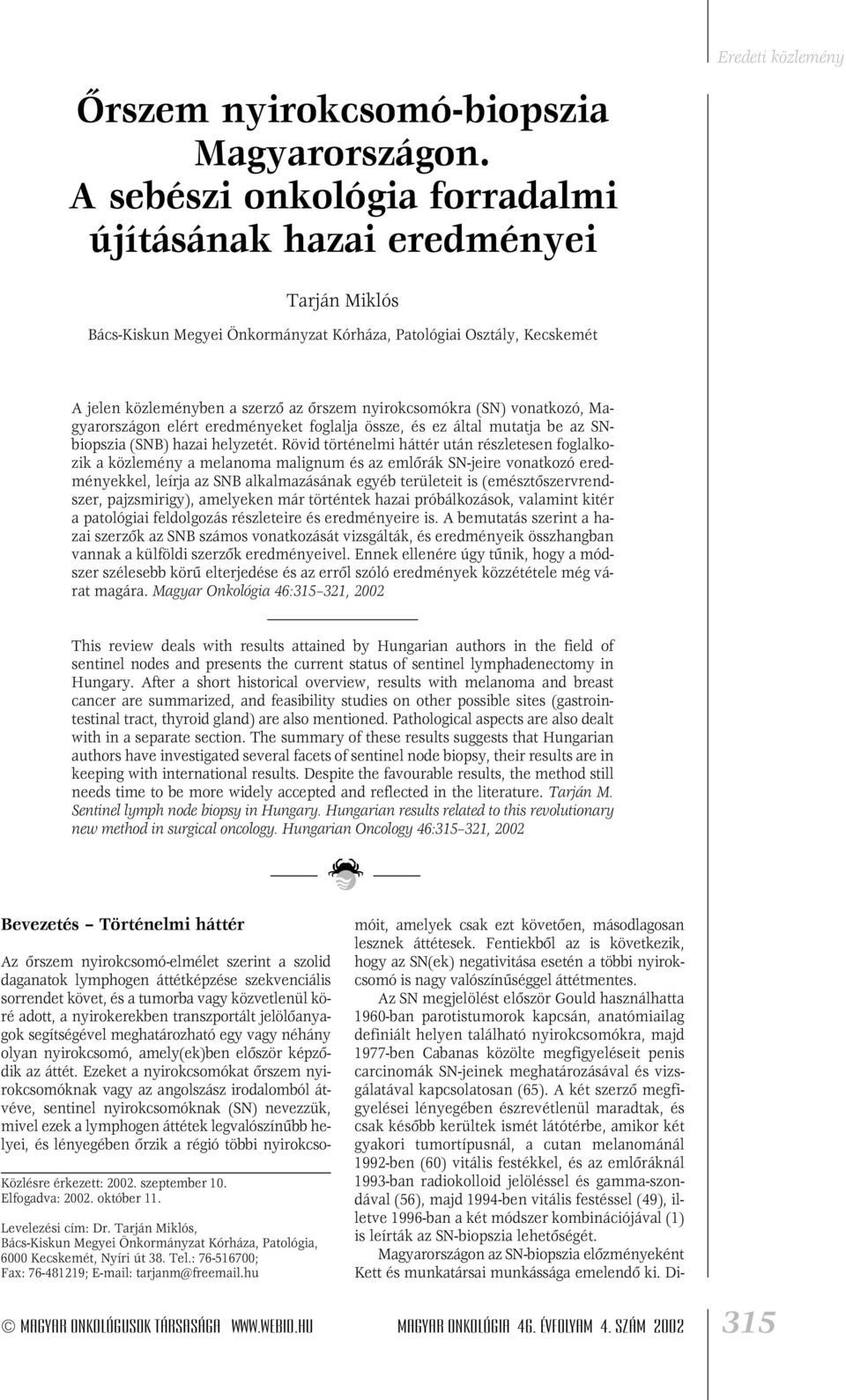 ôrszem nyirokcsomókra (SN) vonatkozó, Magyarországon elért eredményeket foglalja össze, és ez által mutatja be az SNbiopszia (SNB) hazai helyzetét.