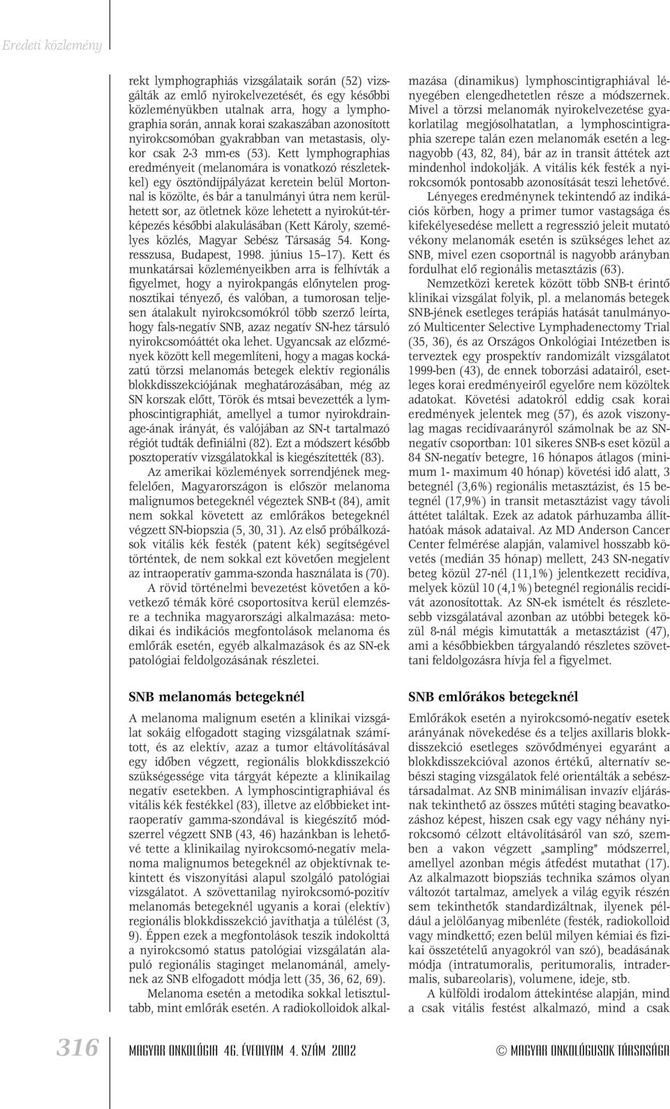 Kett lymphographias eredményeit (melanomára is vonatkozó részletekkel) egy ösztöndíjpályázat keretein belül Mortonnal is közölte, és bár a tanulmányi útra nem kerülhetett sor, az ötletnek köze