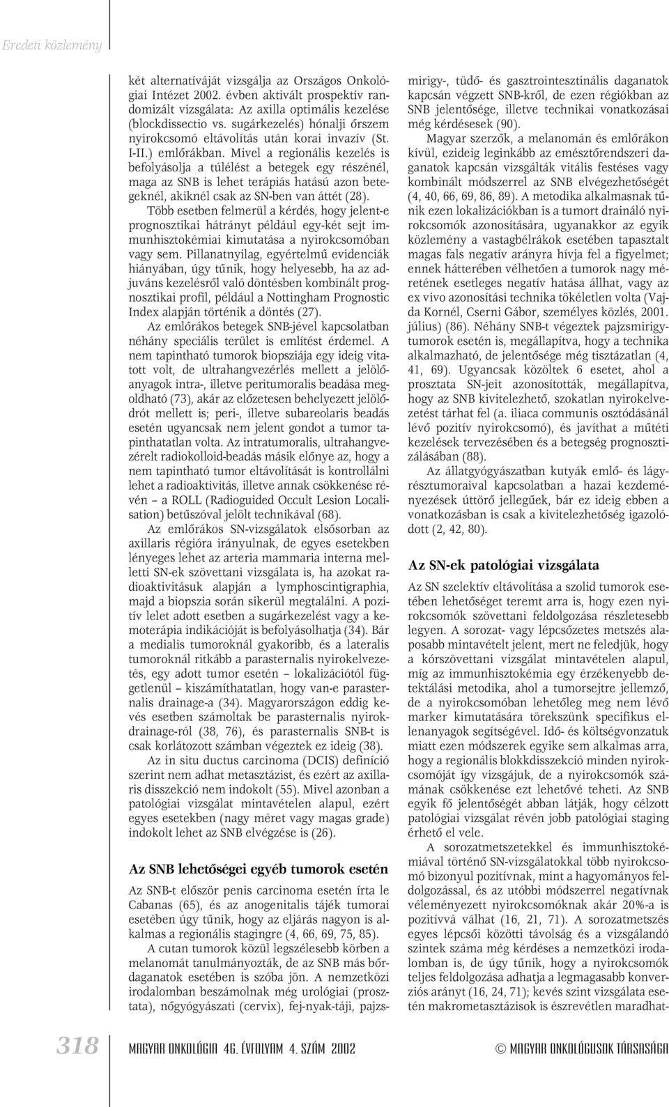 Mivel a regionális kezelés is befolyásolja a túlélést a betegek egy részénél, maga az SNB is lehet terápiás hatású azon betegeknél, akiknél csak az SN-ben van áttét (28).